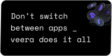Don't switch between apps – veera does it all
